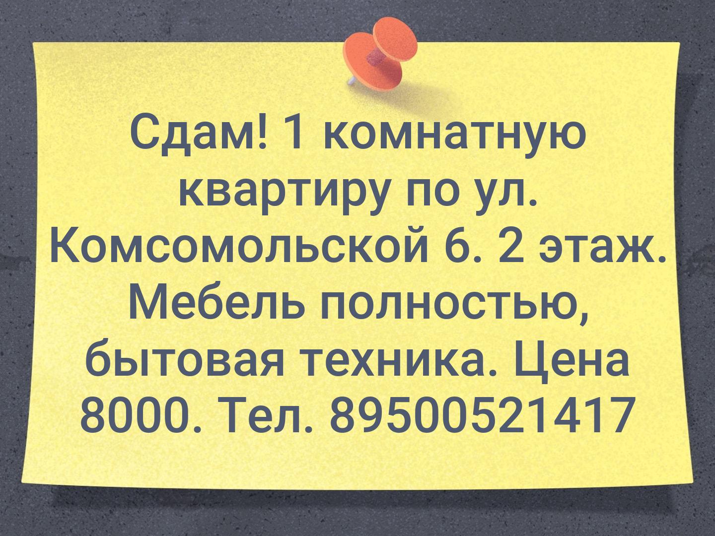 Сдам! 1 комнатную квартиру по ул. Комсомольской 6. 2 этаж. Мебель полностью, бытовая техника. Цена 8000. Тел. 89500521417